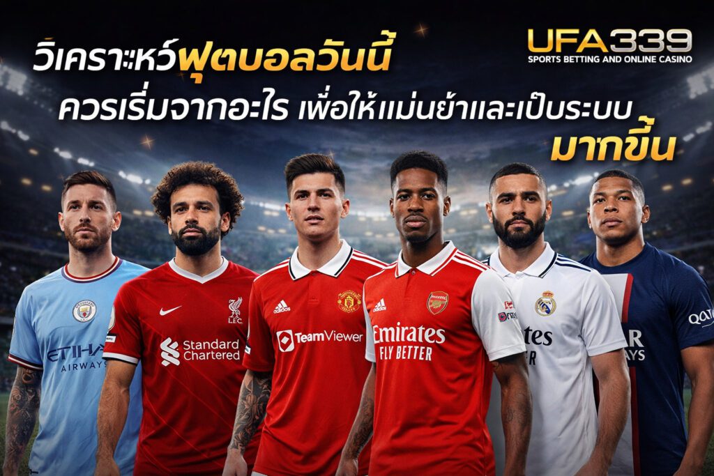 วิเคราะห์ฟุตบอลวันนี้ ควรเริ่มจากอะไรเพื่อให้แม่นยำและเป็นระบบมากขึ้น